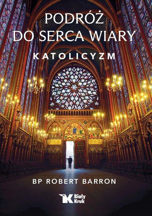 Podróż do serca wiary. Katolicyzm, Barron Robert