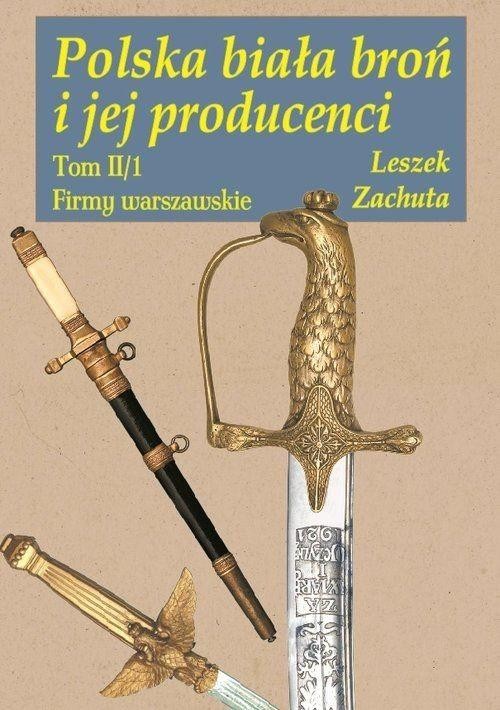 Polska biała broń i jej producenci Tom II/1