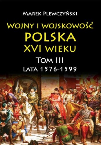 Wojny i wojskowość Polska XVI wieku tom III...