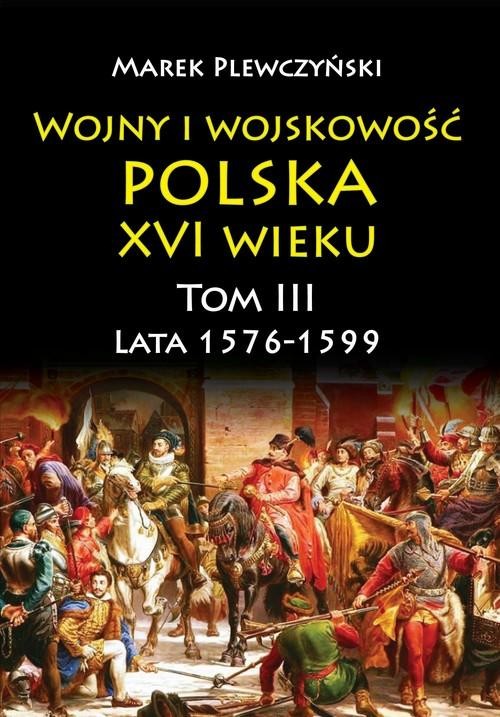 Wojny i wojskowość Polska XVI wieku tom III...
