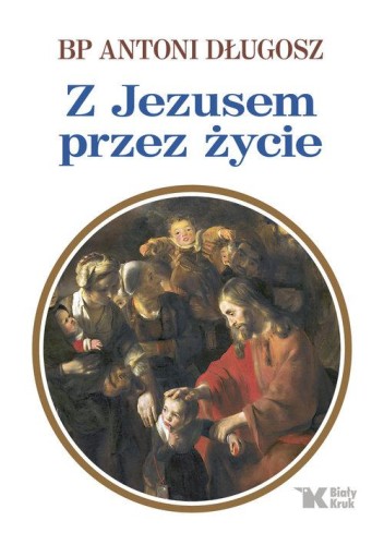 Z Jezusem przez życie, Długosz Antoni