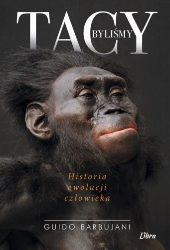 Tacy byliśmy Historia ewolucji człowieka