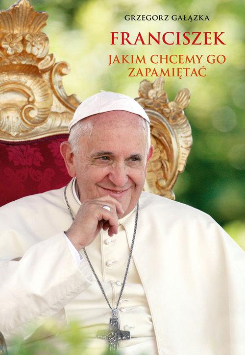 Franciszek, jakim chcemy go zapamietać