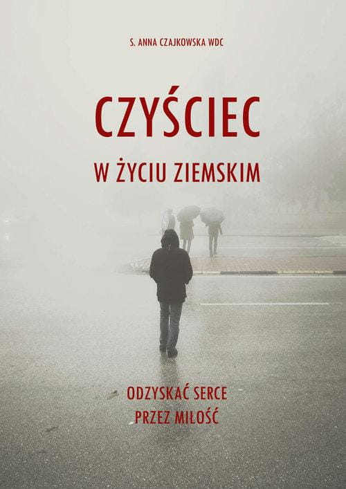 Czyściec w życiu ziemskim. Odzyskać serce...